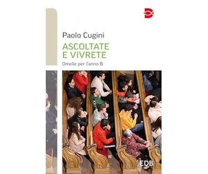 Ascoltate e vivrete. Omelie per l'anno B