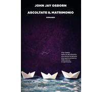 Ascoltate il matrimonio - Osborn John Jay