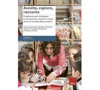 Ascolto, capisco, racconto. Programma per sviluppare le competenze orali p...
