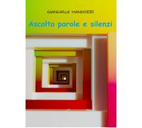 Ascolto parole e silenzi di Giancarla Mandozzi, 2020, Youcanprint