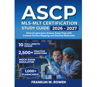 ASCP MLS-MLT Certification Study Guide: Clinical Laboratory Science Exam Prep with 2,500+ Practice Questions, 10 Full-Length Exams, Content Outline Mapping, and Detailed Rationales