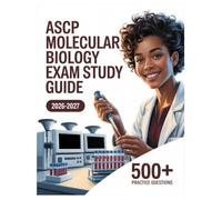 ASCP Molecular Biology Exam Study Guide 2026-2027: Complete Subject Review, 500+ Test Questions, Full Answer Keys, and Detailed Solutions