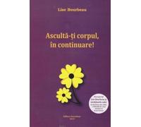 Asculta-ti corpul, in continuare Ed. 2023 - Lise Bourbeau, Editie in limba romana