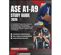 ASE A1-A9 STUDY GUIDE 2026: A Complete Preparation Manual for Mastering Core Systems, Diagnosing Real-World Faults, and Passing Certification Exams with Confidence
