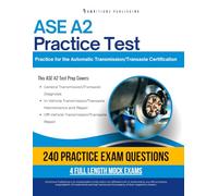 ASE A2 Practice Test: 240 Realistic Questions and 4 Full-Length Exams with Proven Strategies to Pass the ASE A2 Automatic Transmission/Transaxle Test on Your First Try