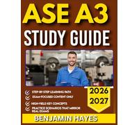 ASE A3 STUDY GUIDE 2026-2027: The All-in-One Self-Study Handbook Featuring 9 Full-Length Mock Questions, Accurate Answers, and Simplified Explanations for Complete Exam Preparation