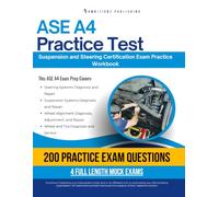 ASE A4 Practice Test: Practical Exam Review with 200 Practice Questions, 4 Full-Length Mock Tests, Clear Answer Explanations, and Study Tips for ASE A4 Suspension and Steering