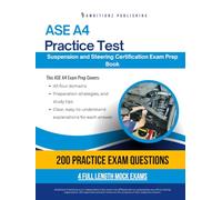 ASE A4 Practice Test: Prepare for the ASE A4 Suspension and Steering Exam with 200 Realistic Practice Questions, 4 Mock Tests, and Clear Answer Explanations to Help You Pass with Confidence