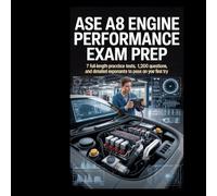 ASE A8 Engine Performance Exam Prep: 7 Full-Length Practice Tests, 1,200 Questions, and Detailed Explanations to Pass on Your First Try