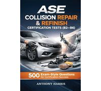 ASE Collision Repair & Refinish Certification Tests (B2-B6): 500 Exam-Style Questions for Certification Success