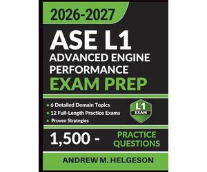 ASE L1 Advanced Engine Performance Exam Prep: Complete Study Guide with 1,500 Practice Questions, 12 Full-Length Tests, Proven Strategies and Detailed Answer Explanations to Ace Your Certification