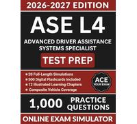 ASE L4 Advanced Driver Assistance Systems Specialist Test Prep: Complete Study Guide with 1000 Practice Questions, Camera and Radar Calibration, Scan Tool Diagnostics, and Full Answer Explanations