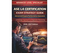 ASE L4 Advanced Engine Performance Specialist Certification Exam Strategy Guide: A Strategic Approach to Diagnostic Reasoning