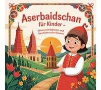 Aserbaidschan für Kinder - Sehenswürdigkeiten und Geschichte zum Staunen: Magische Geschichten über Feuerberge, alte Städte, Traditionen und Naturwunder - liebevoll erzählt für Kinder von 4-7 Jahren