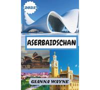 ASERBAIDSCHAN REISEFÜHRER 2025: Ihr ultimativer Reiseführer zur Erkundung des Landes des Feuers, der reichen Kultur und der verborgenen Schätze.