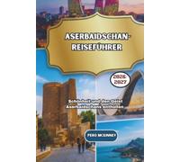Aserbaidschan-Reiseführer 2026/2027: Die Schönheit und den Geist Aserbaidschans enthüllen