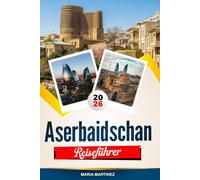 ASERBAIDSCHAN REISEFÜHRER 2026: Entdecken Sie versteckte Schätze, historische Sehenswürdigkeiten, Reisetipps und unvergessliche Urlaubserlebnisse