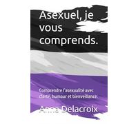 Asexuel, je vous comprends.: Comprendre l’asexualité avec clarté, humour et bienveillance.