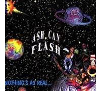 Ash Can Flash - Nothing's As Real
