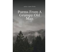 Ash Carlton Poems From A Grumpy Old Man (Tascabile)