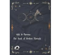 Ash & Marrow: The Book of Broken Threads: The Practitioner’s Margin | The Archive of Discernment | Witch’s Diary of the Refused | For the keeping of ... time | hardcover, 8.25x11 inches, 152 pages