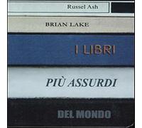 Ash Russel, Lake Brian - I Libri Più Assurdi del Mondo Saggistica