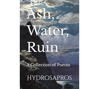 Ash, Water, Ruin: A Collection of Poems