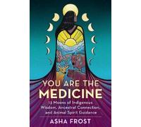 Asha Frost – Sei la medicina – 13 lune: saggezza indigena, connessione ancestrale e spiriti animali