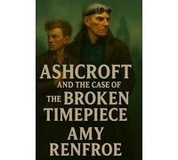 Ashcroft and the Broken Timepiece: The Casebooks of Rupert Ashcroft