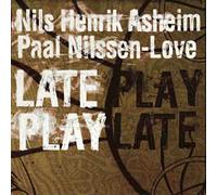 Asheim, Nils Henrik/ Nilssen-Love, Paal - Late Play