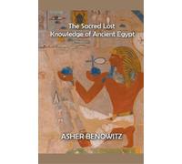 Asher Benowitz The Sacred Lost Knowledge of Ancient Egypt (Tascabile)