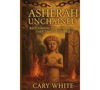 Asherah Unchained: Reclaiming the Goddess They Tried to Erase: The Goddess the Bible Erased: Asherah, Divine Feminine Power, and Practical Witchcraft"
