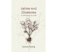 Ashes and Blossoms: A Love Song to Life