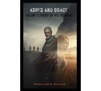 Ashes and Grace Volume II: The House Of His Presence