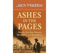 Ashes in the Pages: How the Tulsa Race Massacre Was Erased-and Remembered