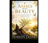 ASHES INTO BEAUTY: Finding God's Restoration After Loss, Pain, and Broken Dreams
