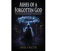 Ashes of a Forgotten God: The Last Archmage Returns to a World That Forgot Power