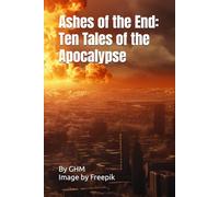 Ashes of the End: Ten Tales of the Apocalypse