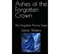 Ashes of the Forgotten Crown: The Forgotten Throne Saga