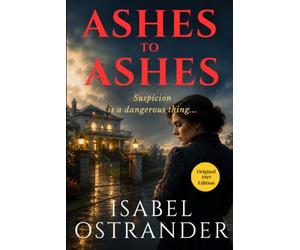 Ashes to Ashes: Isabel Ostrander’s Historical Suspense Mystery Thriller Fiction - Original 1919 Edition