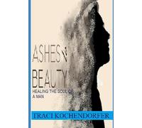 Ashes to Beauty- Healing the Soul of a Man