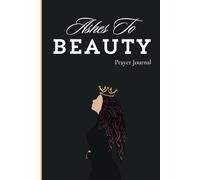 Ashes To Beauty: Prayer Journal