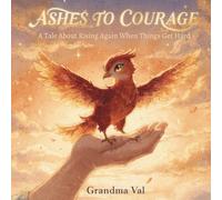 Ashes to Courage: A Tale About Rising Again When Things Get Hard