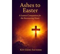 Ashes to Easter: A Lenton Companion for the Recovering Heart