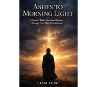 Ashes to Morning Light: A Woman’s Daily Devotional Journey Through Lent, Holy W aster