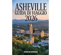 ASHEVILLE GUIDA DI VIAGGIO 2026: Esperienze autentiche tra i monti Blue Ridge: itinerari, cultura, sapori e natura nella perla del North Carolina