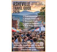 ASHEVILLE TRAVEL GUIDE 2026: Discover the Blue Ridge City: Biltmore, Breweries, Waterfalls, and the Best of Western North Carolina with a complete exclusive map guide