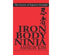 Iron Body Ninja: Secrets of Superior Strength: The Secrets of Superior Strength