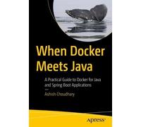 Ashish Choudhary When Docker Meets Java (Tascabile)