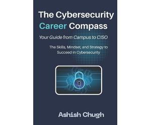 Ashish Chugh The Cybersecurity Career Compass (Tascabile) Cybersecurity Mastery
